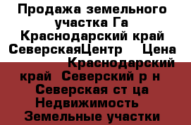 Продажа земельного участка Га.Краснодарский край.СеверскаяЦентр  › Цена ­ 120 000 - Краснодарский край, Северский р-н, Северская ст-ца Недвижимость » Земельные участки продажа   